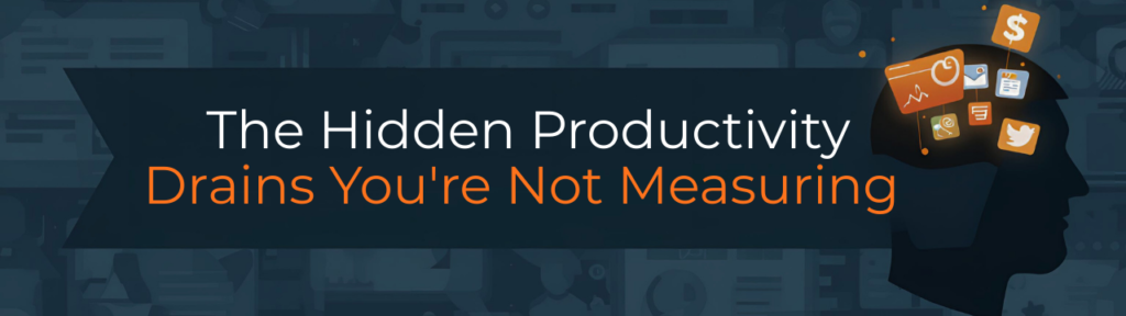 The Hidden Productivity Drains You're Not Measuring