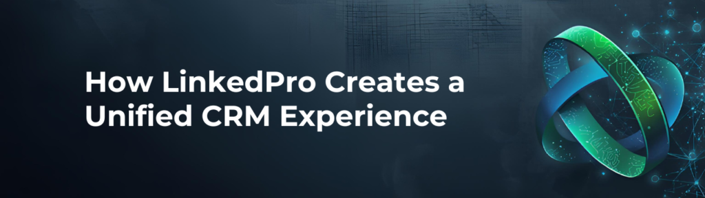 How LinkedPro Creates a Unified CRM Experience
