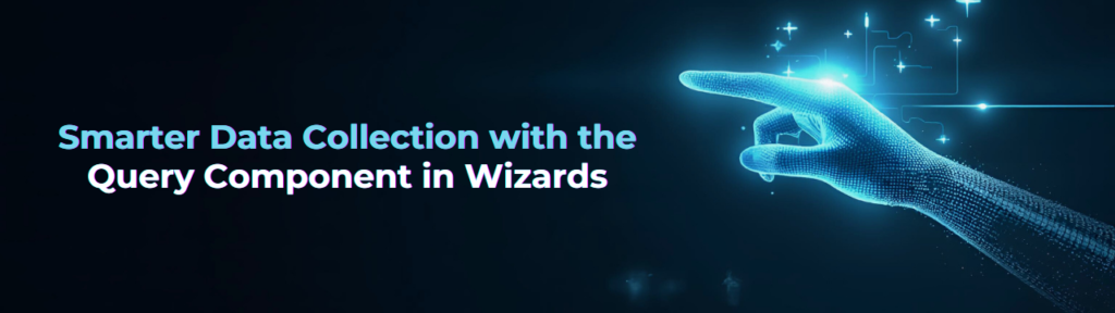 Smarter Data Collection with the Query Component in Wizards
