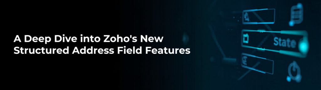 A Deep Dive into Zoho's New Structured Address Field Features