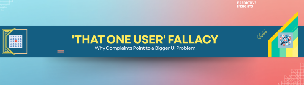 The 'That One User' Fallacy: Why Complaints Point to a Bigger UI Problem