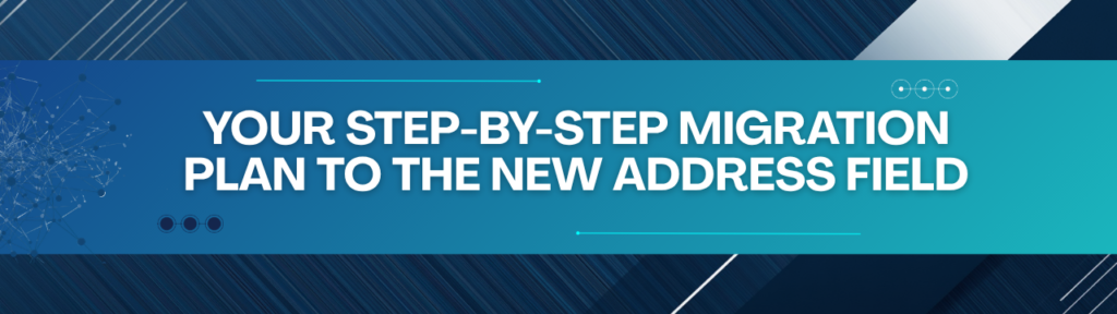 Your Step-by-Step Migration Plan to the New Address Field