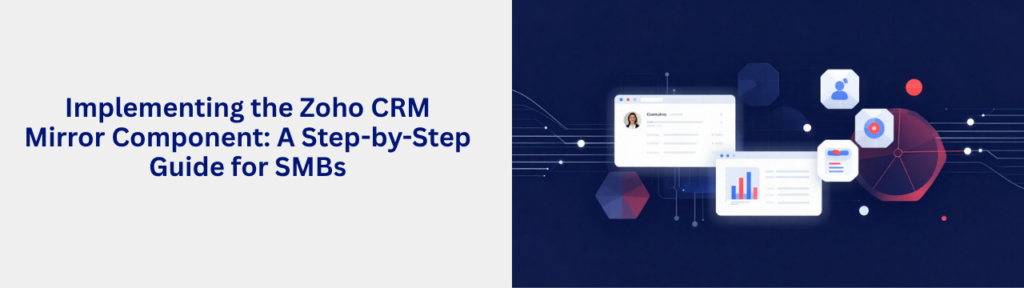 Implementing the Zoho CRM Mirror Component: A Step-by-Step Guide for SMBs