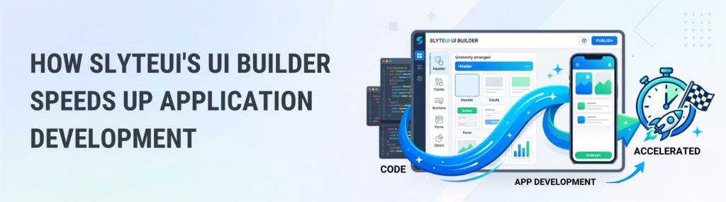 How SlyteUI's UI Builder Speeds Up Application Development