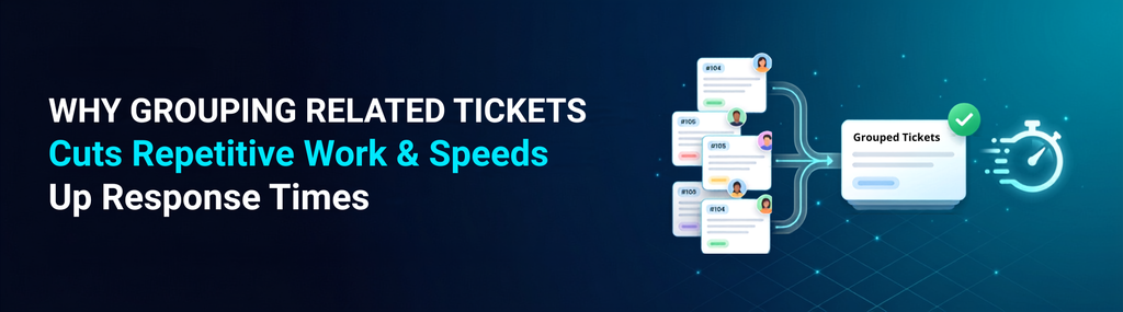 Why Grouping Related Tickets Cuts Repetitive Work and Speeds Up Response Times