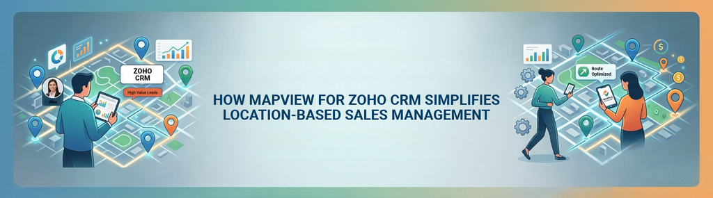 How MapView for Zoho CRM Simplifies Location-Based Sales Management